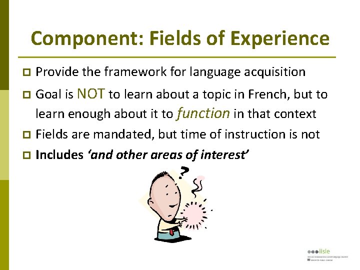 Component: Fields of Experience Provide the framework for language acquisition Goal is NOT to