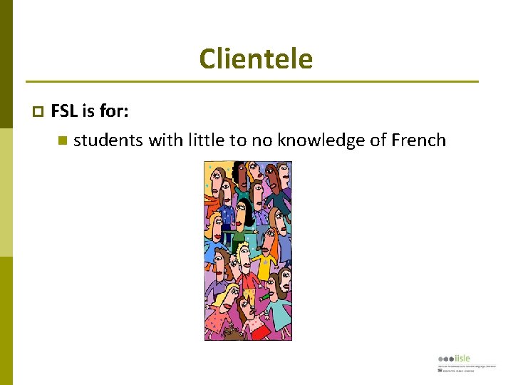 Clientele FSL is for: students with little to no knowledge of French 