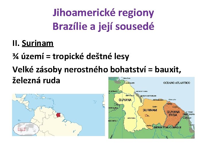 Jihoamerické regiony Brazílie a její sousedé II. Surinam ¾ území = tropické deštné lesy