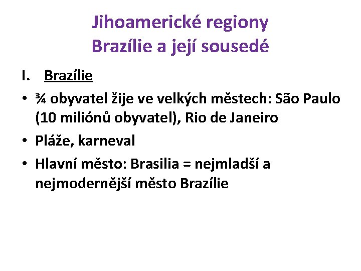 Jihoamerické regiony Brazílie a její sousedé I. Brazílie • ¾ obyvatel žije ve velkých