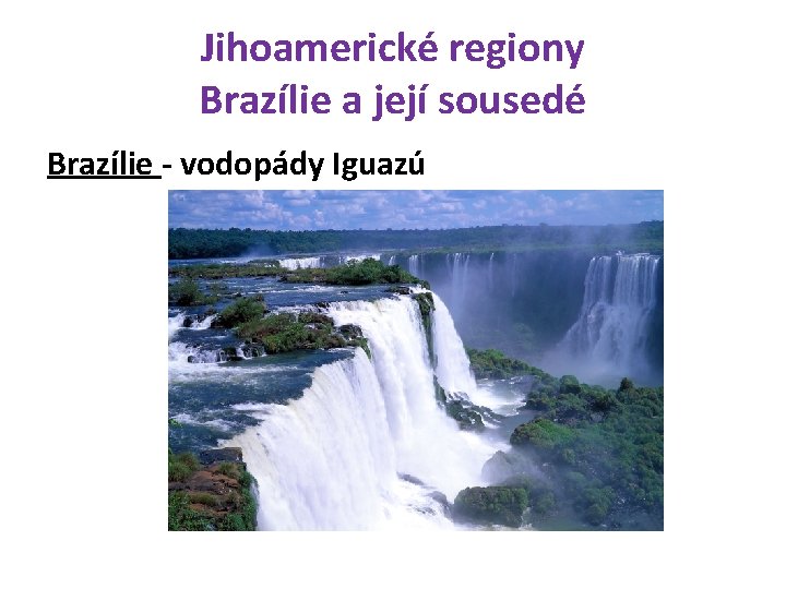 Jihoamerické regiony Brazílie a její sousedé Brazílie - vodopády Iguazú 