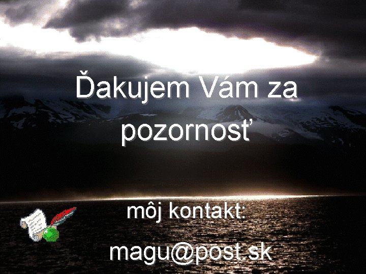 Ďakujem Vám za pozornosť môj kontakt: magu@post. sk 