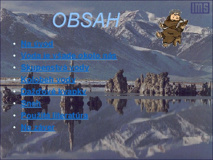 OBSAH • • Na úvod Voda je všade okolo nás Skupenstvá vody Kolobeh vody