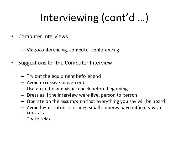 Interviewing (cont’d …) • Computer Interviews – Videoconferencing, computer conferencing. • Suggestions for the