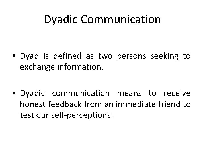 Dyadic Communication • Dyad is defined as two persons seeking to exchange information. •