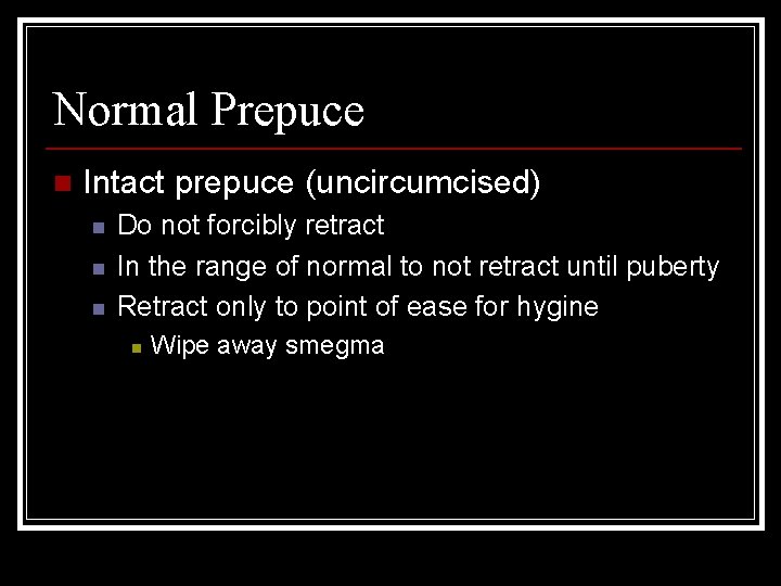 Normal Prepuce n Intact prepuce (uncircumcised) n n n Do not forcibly retract In