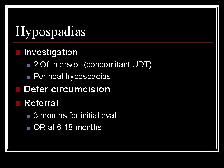 Hypospadias n Investigation n n ? Of intersex (concomitant UDT) Perineal hypospadias Defer circumcision