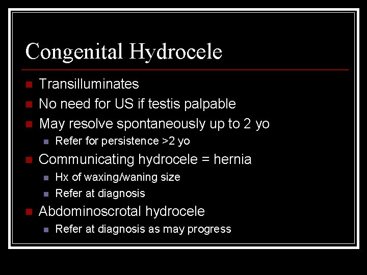 Congenital Hydrocele n n n Transilluminates No need for US if testis palpable May