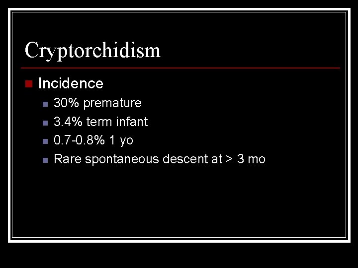 Cryptorchidism n Incidence n n 30% premature 3. 4% term infant 0. 7 -0.