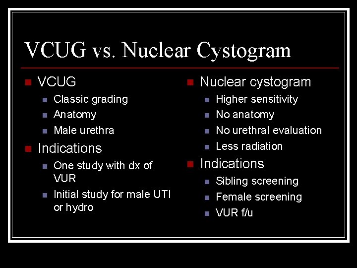 VCUG vs. Nuclear Cystogram n VCUG n n n Classic grading Anatomy Male urethra