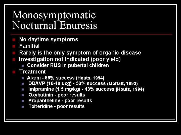 Monosymptomatic Nocturnal Enuresis n n No daytime symptoms Familial Rarely is the only symptom