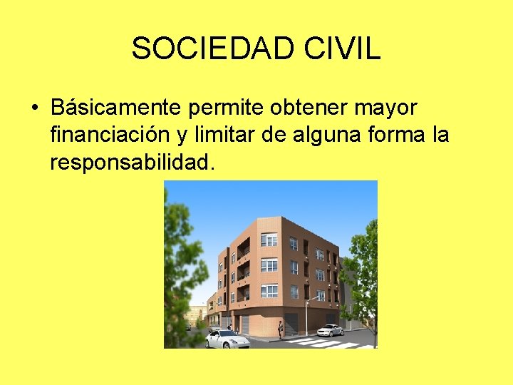 SOCIEDAD CIVIL • Básicamente permite obtener mayor financiación y limitar de alguna forma la