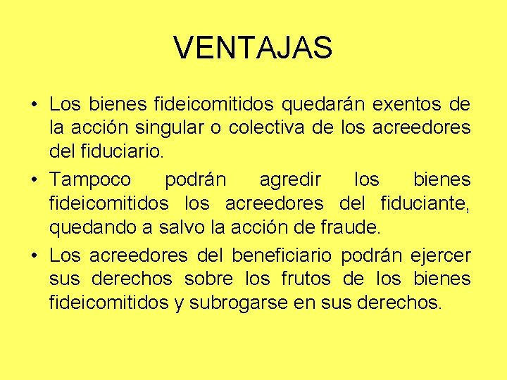 VENTAJAS • Los bienes fideicomitidos quedarán exentos de la acción singular o colectiva de