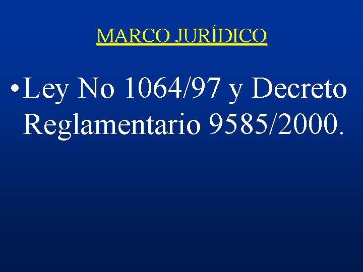 MARCO JURÍDICO • Ley No 1064/97 y Decreto Reglamentario 9585/2000. 