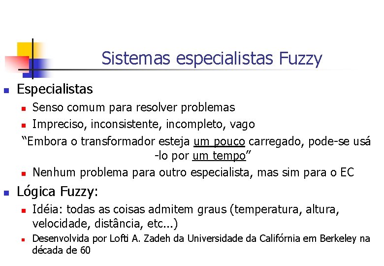 Sistemas especialistas Fuzzy n Especialistas Senso comum para resolver problemas n Impreciso, inconsistente, incompleto,