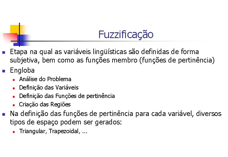 Fuzzificação n n Etapa na qual as variáveis lingüísticas são definidas de forma subjetiva,