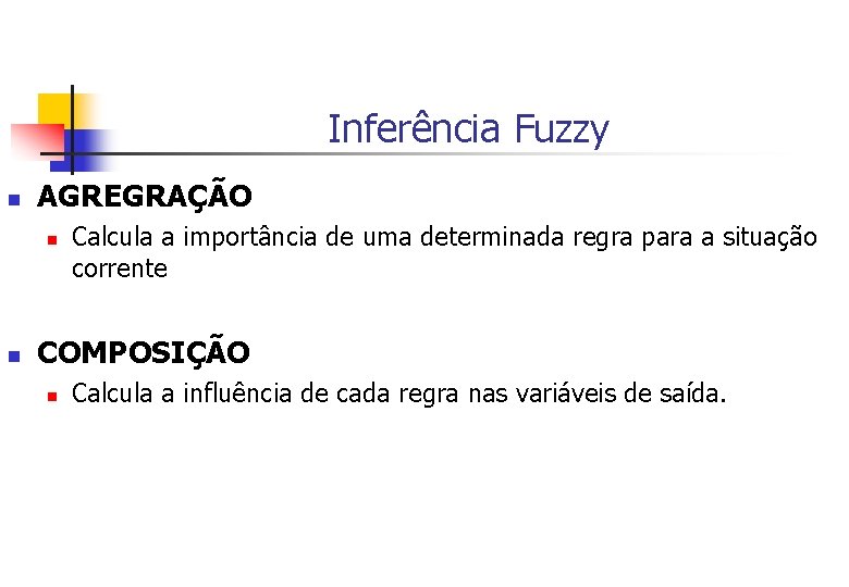 Inferência Fuzzy n AGREGRAÇÃO n n Calcula a importância de uma determinada regra para