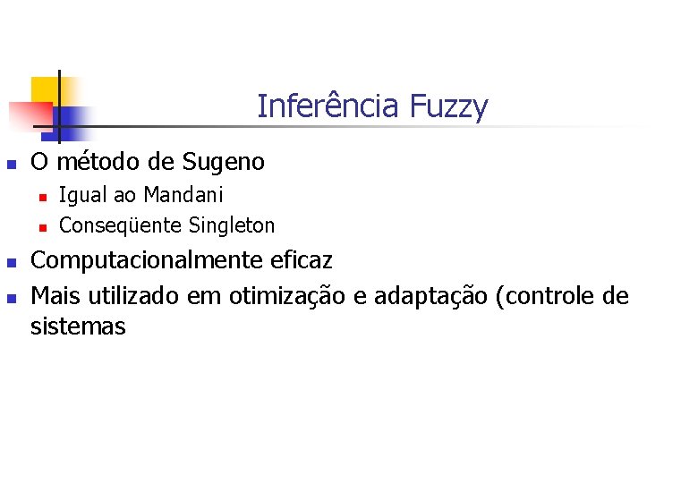 Inferência Fuzzy n O método de Sugeno n n Igual ao Mandani Conseqüente Singleton