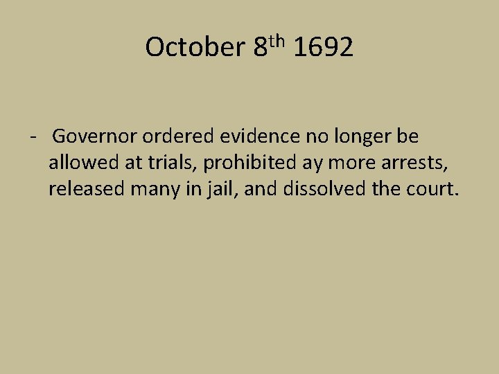 October 8 th 1692 - Governor ordered evidence no longer be allowed at trials,