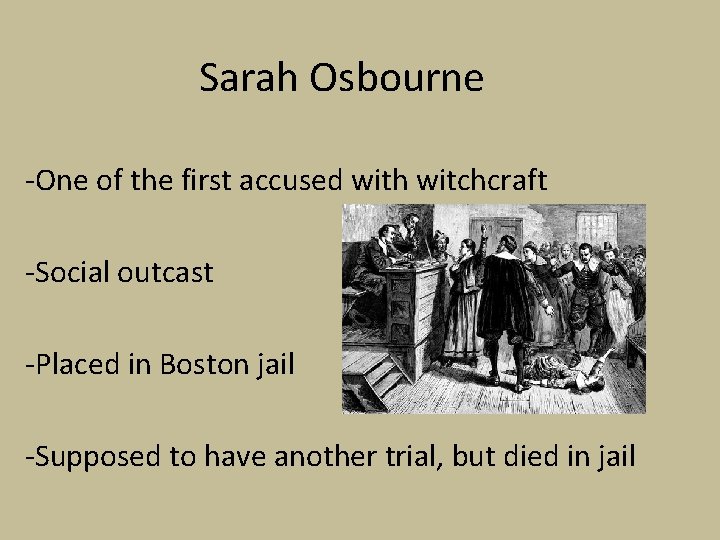 Sarah Osbourne -One of the first accused with witchcraft -Social outcast -Placed in Boston