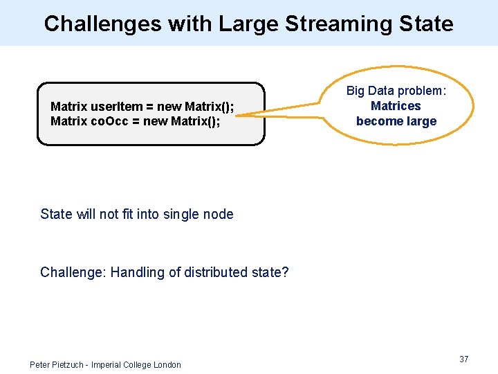 Challenges with Large Streaming State Matrix user. Item = new Matrix(); Matrix co. Occ Challenges with Large Streaming State Matrix user. Item = new Matrix(); Matrix co. Occ