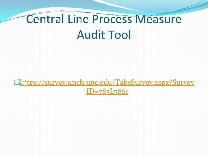 Central Line Process Measure Audit Tool Completed by Unit Leadership team �https: //survey. unch.