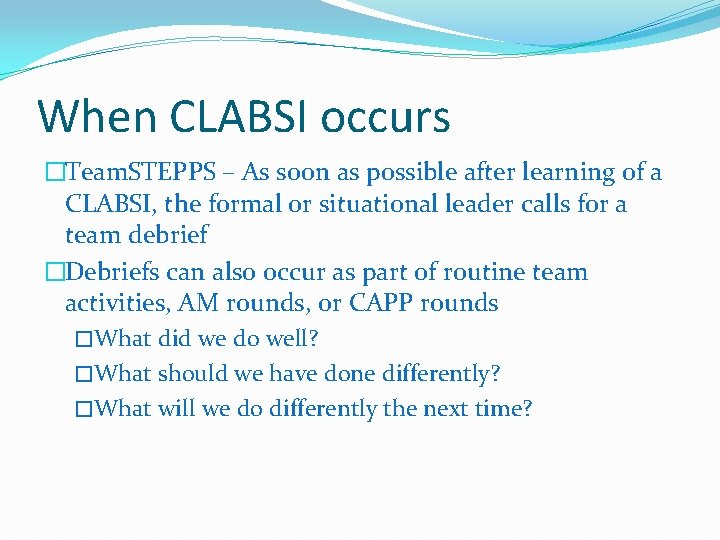 When CLABSI occurs �Team. STEPPS – As soon as possible after learning of a