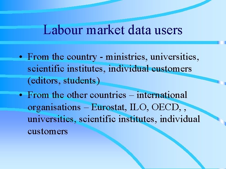 Labour market data users • From the country - ministries, universities, scientific institutes, individual