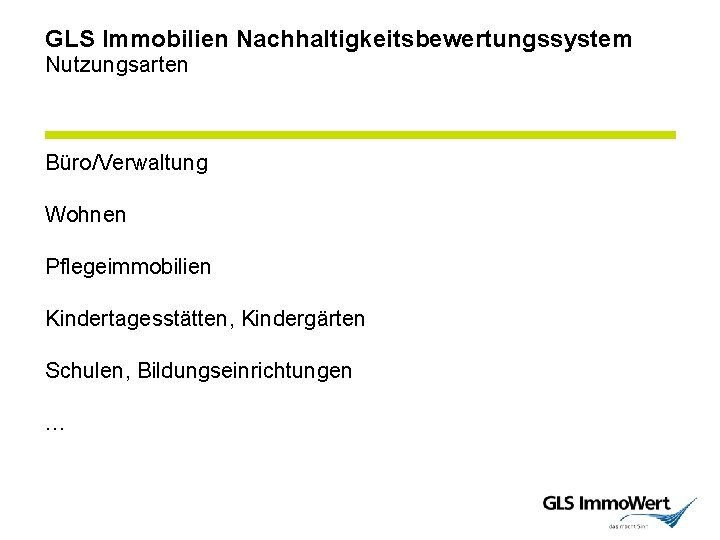 GLS Immobilien Nachhaltigkeitsbewertungssystem Nutzungsarten Büro/Verwaltung Wohnen Pflegeimmobilien Kindertagesstätten, Kindergärten Schulen, Bildungseinrichtungen … 