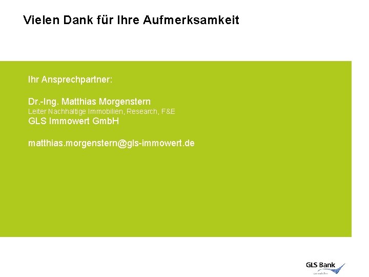 Vielen Dank für Ihre Aufmerksamkeit Ihr Ansprechpartner: Dr. -Ing. Matthias Morgenstern Leiter Nachhaltige Immobilien,