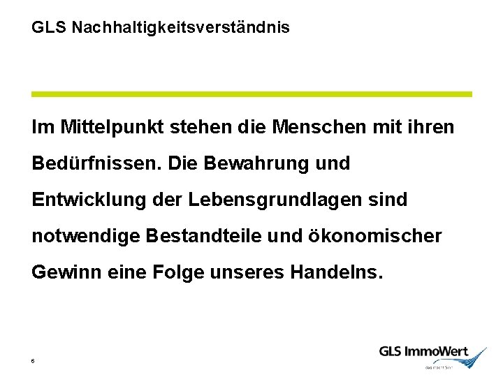 GLS Nachhaltigkeitsverständnis Im Mittelpunkt stehen die Menschen mit ihren Bedürfnissen. Die Bewahrung und Entwicklung