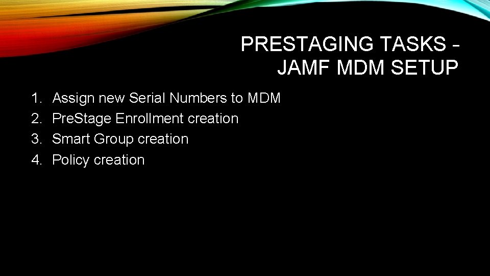 PRESTAGING TASKS – JAMF MDM SETUP 1. 2. 3. 4. Assign new Serial Numbers