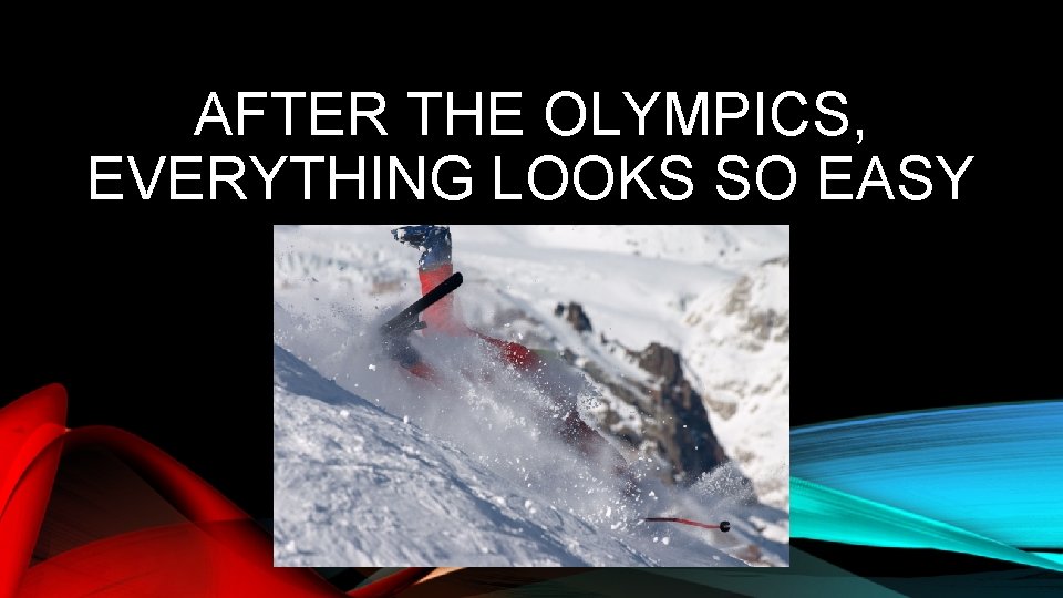 AFTER THE OLYMPICS, EVERYTHING LOOKS SO EASY 