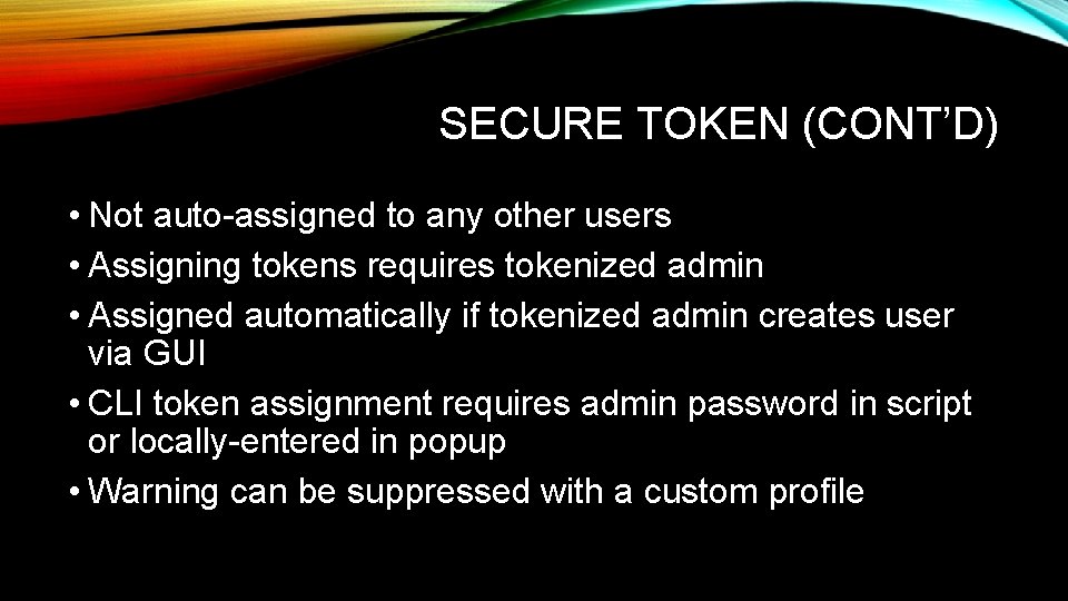 SECURE TOKEN (CONT’D) • Not auto-assigned to any other users • Assigning tokens requires