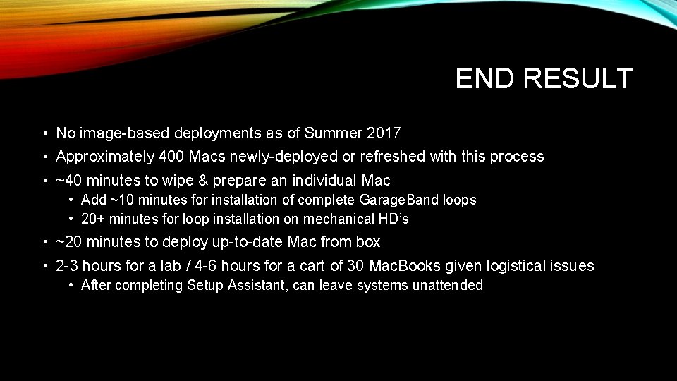 END RESULT • No image-based deployments as of Summer 2017 • Approximately 400 Macs