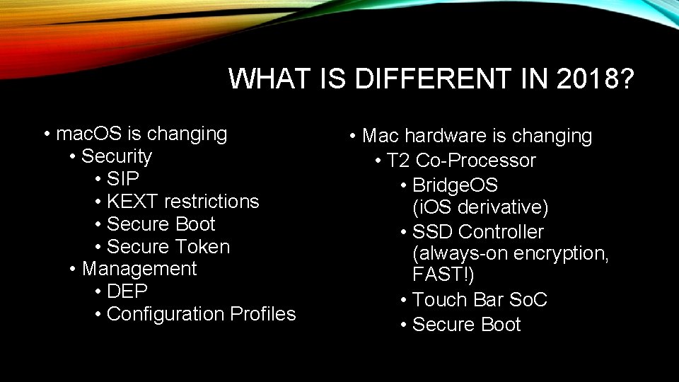 WHAT IS DIFFERENT IN 2018? • mac. OS is changing • Security • SIP
