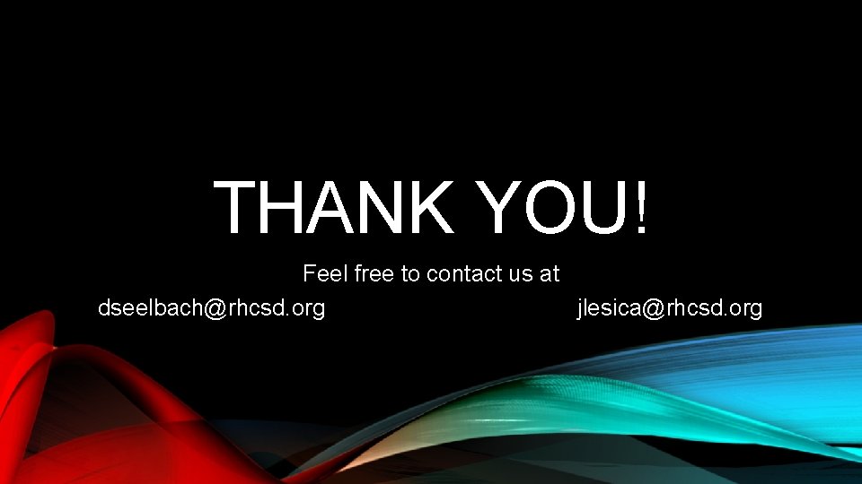 THANK YOU! Feel free to contact us at dseelbach@rhcsd. org jlesica@rhcsd. org 