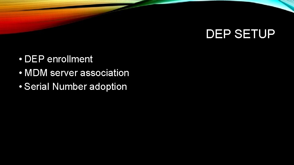 DEP SETUP • DEP enrollment • MDM server association • Serial Number adoption 