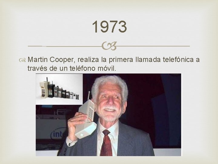 1973 Martin Cooper, realiza la primera llamada telefónica a través de un teléfono móvil.