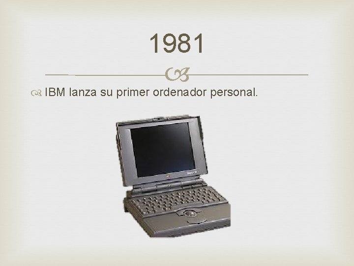 1981 IBM lanza su primer ordenador personal. 