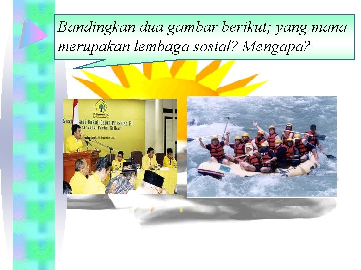 Bandingkan dua gambar berikut; yang mana merupakan lembaga sosial? Mengapa? 