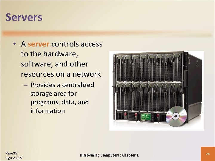 Servers • A server controls access to the hardware, software, and other resources on