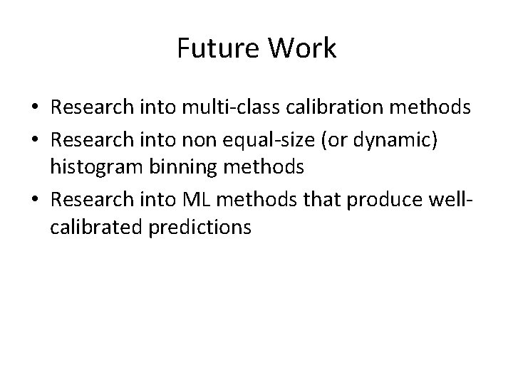 Future Work • Research into multi-class calibration methods • Research into non equal-size (or