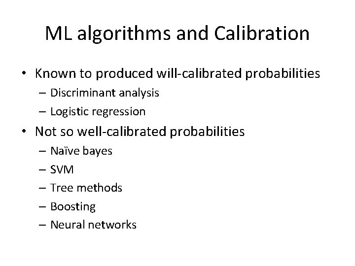 ML algorithms and Calibration • Known to produced will-calibrated probabilities – Discriminant analysis –