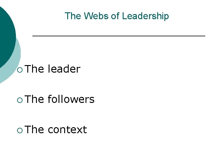 The Webs of Leadership ¡ The leader ¡ The followers ¡ The context 