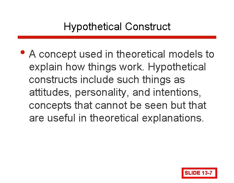 Hypothetical Construct • A concept used in theoretical models to explain how things work. Hypothetical Construct • A concept used in theoretical models to explain how things work.
