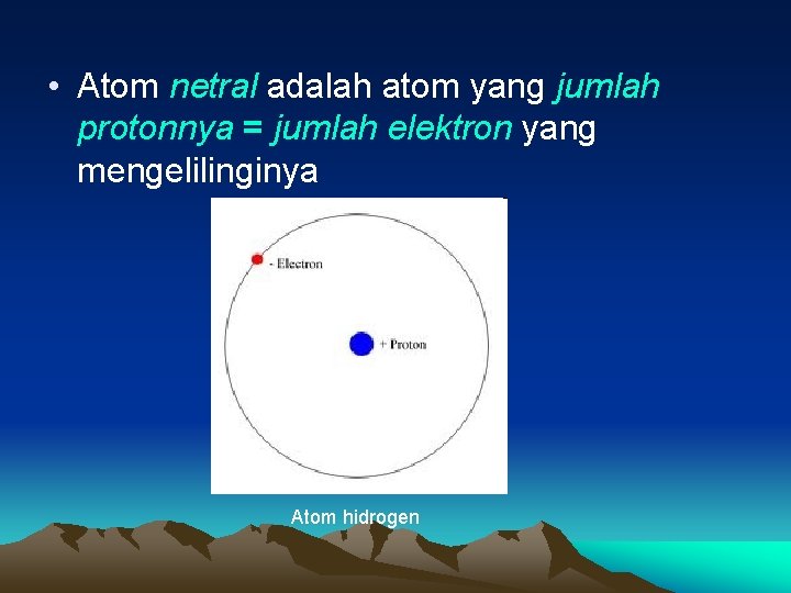  • Atom netral adalah atom yang jumlah protonnya = jumlah elektron yang mengelilinginya
