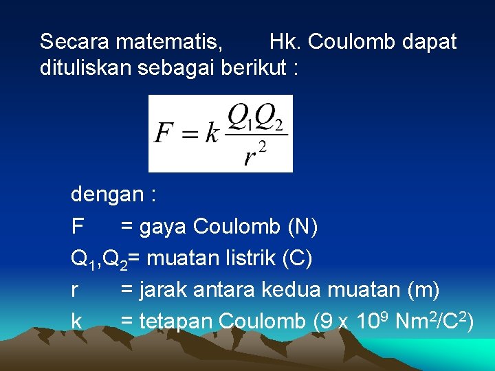 Secara matematis, Hk. Coulomb dapat dituliskan sebagai berikut : dengan : F = gaya