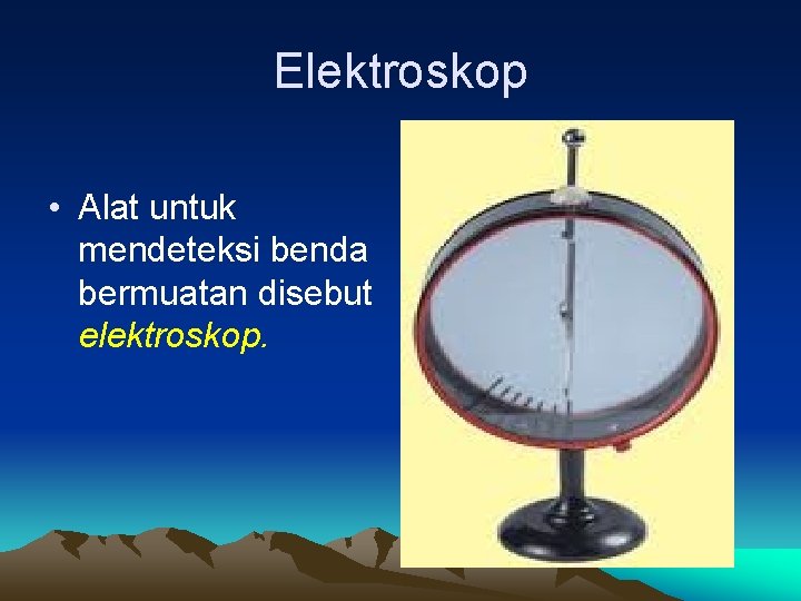 Elektroskop • Alat untuk mendeteksi benda bermuatan disebut elektroskop. 
