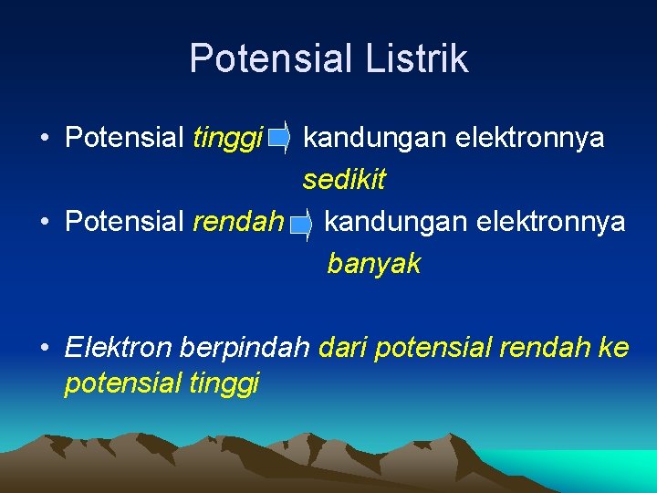 Potensial Listrik • Potensial tinggi kandungan elektronnya sedikit • Potensial rendah kandungan elektronnya banyak